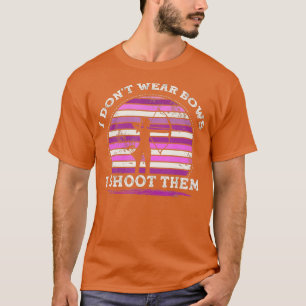 I Dont Wear Bows I Shoot Them Girl Archery T-Shirt