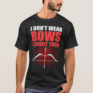 I Dont Wear Bows I Shoot Them Hunting Archery Shoo T-Shirt