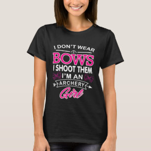 I Dont Wear Bows I Shoot Them Im An Archery Girl T-Shirt