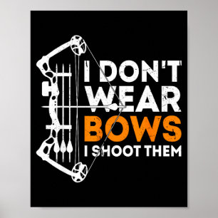 I Don't Wear Bows I Shoot Them Poster