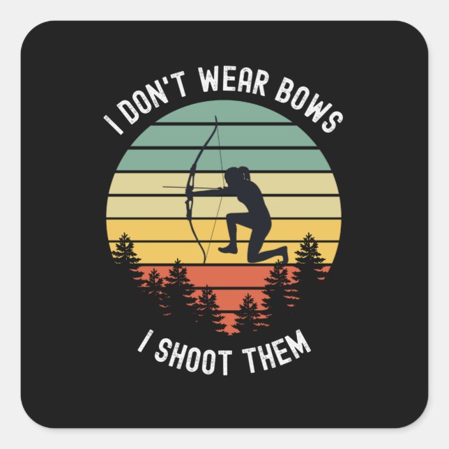I Don't Wear Bows I Shoot Them Square Sticker (Front)