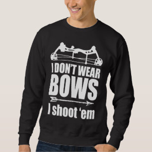 I Don't Wear Bows,i Shoot' Them , With Archery Sweatshirt