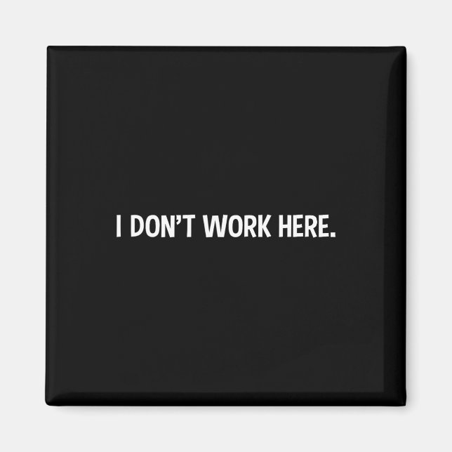 I Don't Work Here - Funny Office Job Working Sarca Magnet (Front)