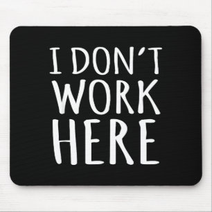 I Dont Work Here Funny Sarcastic Slogan Mouse Mat