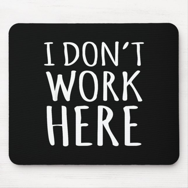 I Dont Work Here Funny Sarcastic Slogan  Mouse Mat (Front)
