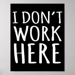 I Dont Work Here Funny Sarcastic Slogan Poster