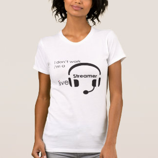 i don't work i'm a streamer T-Shirt