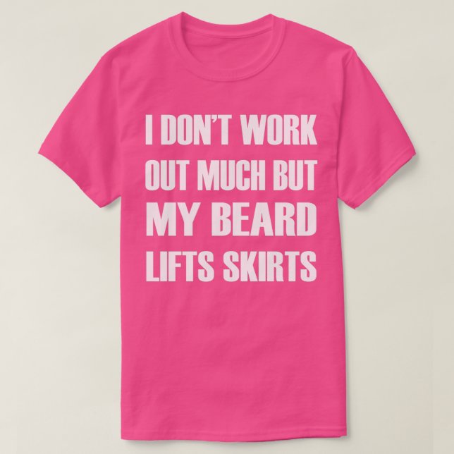 I Dont Work Out Much My Beard Lifts Skirts T-Shirt (Design Front)