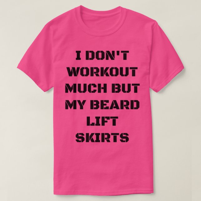 I Dont Workout Much But My Beard Lift Skirts World T-Shirt (Design Front)