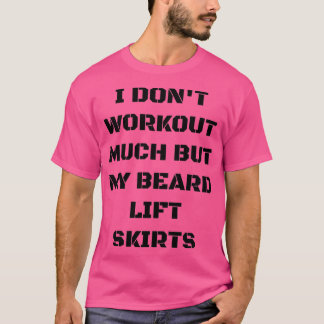 I Dont Workout Much But My Beard Lift Skirts World T-Shirt