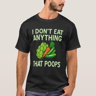 I Donu2019t Eat Anything That Poops Vegan Funny Me T-Shirt