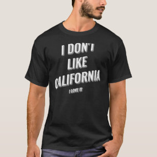 I Donu2019t Like California I Love California Desi T-Shirt