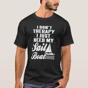 I Donu2019t Therepay I Just Need My Sail Boat Pres T-Shirt