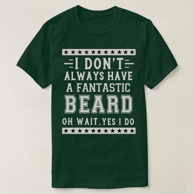 I Donx27t Always Have a Fantastic Beard Oh Wait Ye T-Shirt (Design Front)