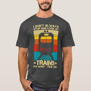I Donx27t Always Stop And Look At Trains Conductor T-Shirt