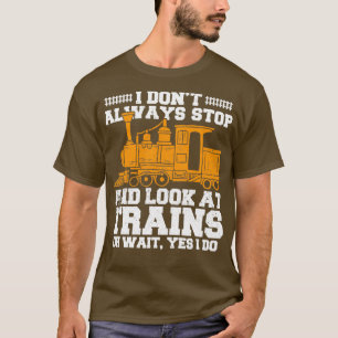 I Donx27t Always Stop And Look At Trains T-Shirt