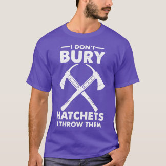 I Donx27t Bury Hatchets I Throw Them Funny 2 T-Shirt