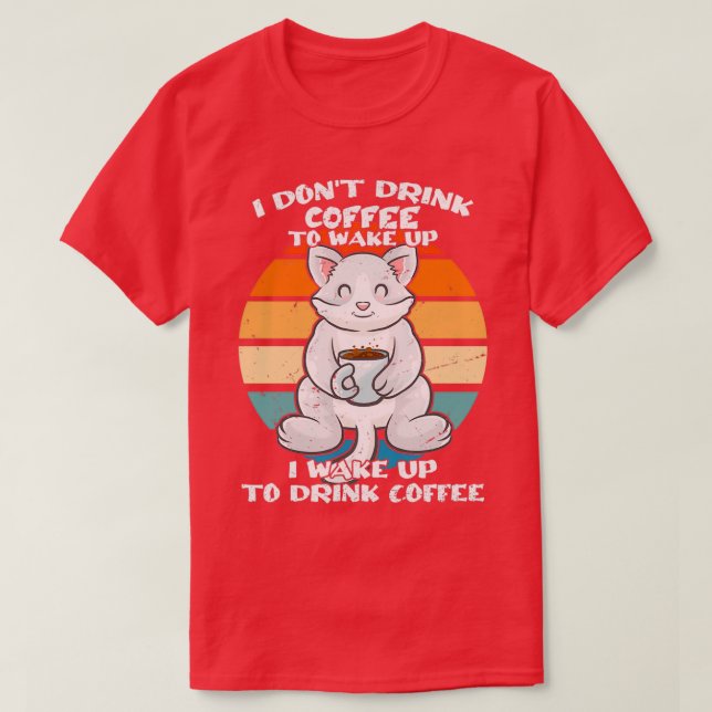 I Donx27t Drink Coffee To Wake Up Coffee Mug Cats  T-Shirt (Design Front)