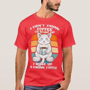 I Donx27t Drink Coffee To Wake Up Coffee Mug Cats  T-Shirt
