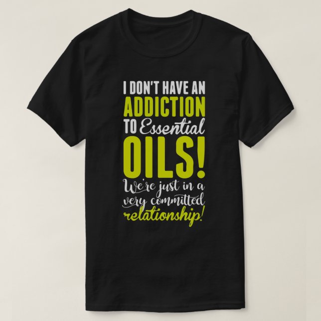 I donx27t have an addiction to Oils Oils T T-Shirt (Design Front)