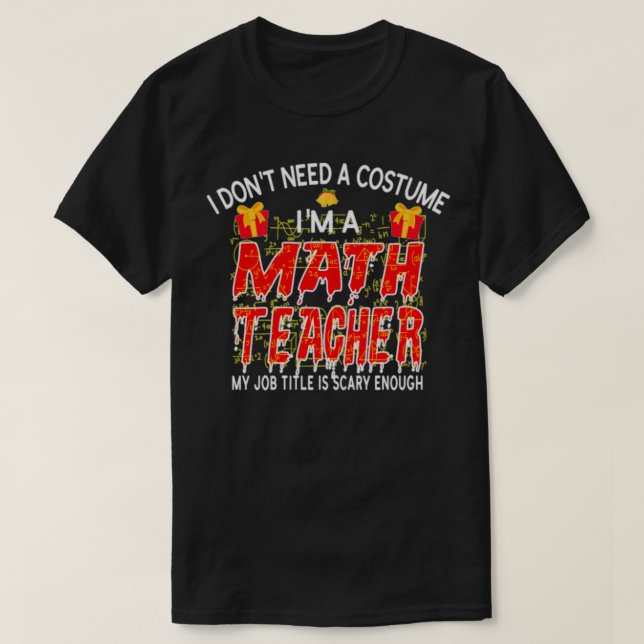 I Donx27t Need A Costume Ix27m A Math Teacher Xmas T-Shirt (Design Front)