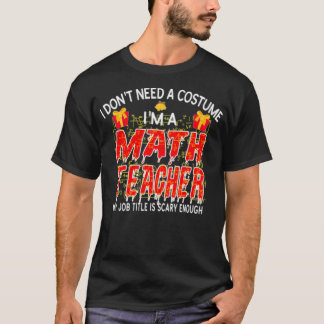 I Donx27t Need A Costume Ix27m A Math Teacher Xmas T-Shirt