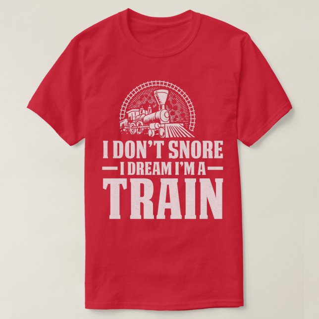 I Donx27t Snore Dream Train Railroad Locomotive 1 T-Shirt (Design Front)