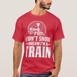 I Donx27t Snore Dream Train Railroad Locomotive 1 T-Shirt