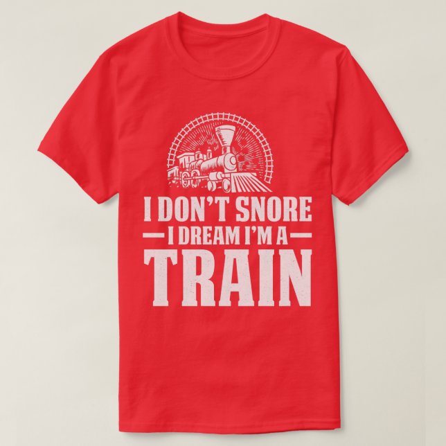 I Donx27t Snore Dream Train Railroad Locomotive T-Shirt (Design Front)