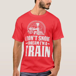 I Donx27t Snore Dream Train Railroad Locomotive T-Shirt