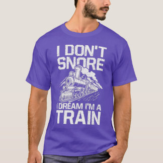 I Donx27t Snore I Dream Like Ix27m A Train Lover T-Shirt