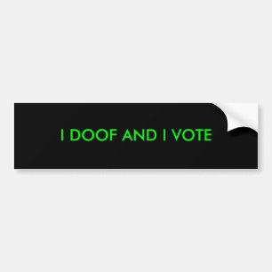 I doof and I vote Bumper Sticker