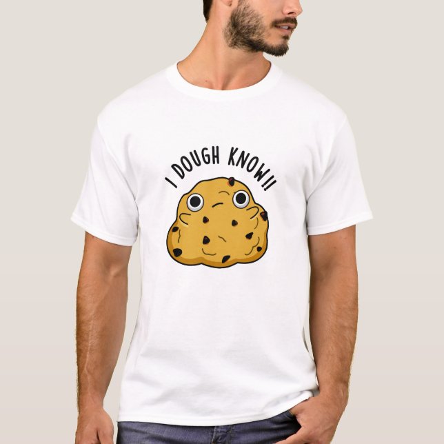 I Dough Know Funny Baking Pun T-Shirt (Front)