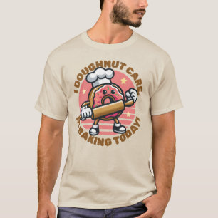 I Doughnut Care, I'm Baking Today T-Shirt