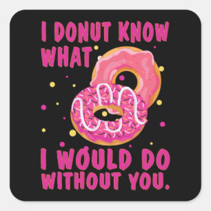 I doughnut know what I would do without you Square Sticker