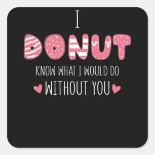 I Doughnut Know What I Would Do Without You Square Sticker