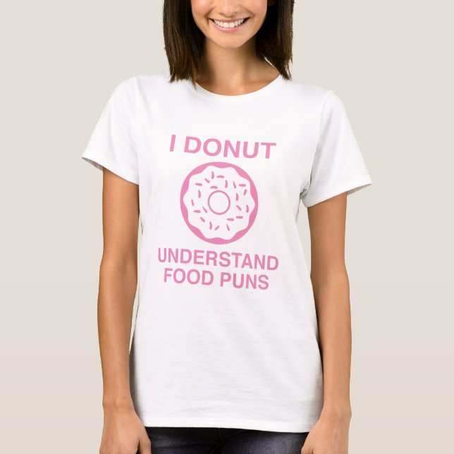 I Doughnut Understand Food Puns T-Shirt (Front)