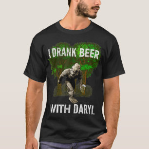 I Drank Beer With Daryl Big Foot Funny By Yoray T-Shirt