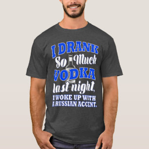 I Drank So Much Vodka last Night I Woke Up With a T-Shirt