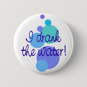 I Drank The Water 6 Cm Round Badge