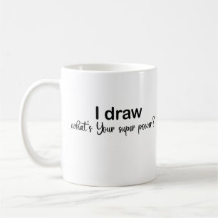 I draw what's Your super power?,Artist Gift Fun Coffee Mug
