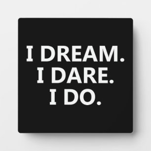 I Dream, I Dare, I Do - Inspirational Plaque
