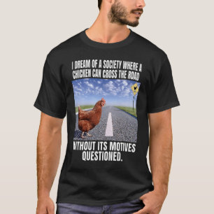 I Dream Of A Society Where A Chicken Can Cross The T-Shirt