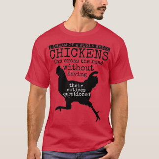 I Dream Of A World Where Chickens  T-Shirt