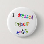 I Dressed Myself Today 6 Cm Round Badge<br><div class="desc">A badge for when your child decides to pick their outfit in the morning!</div>