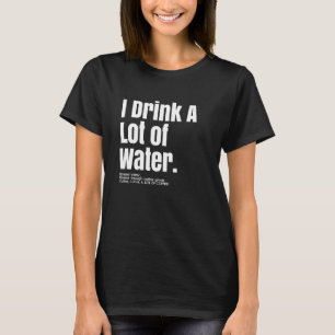 I Drink a Lot of Water Coffee Funny Drinker Tee