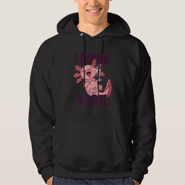 I drink a lotl   Drinking Axolotl 1 Hoodie (Front)