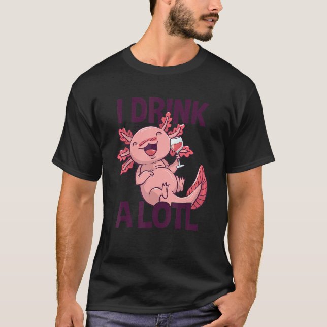 I drink a lotl   Drinking Axolotl 1 T-Shirt (Front)