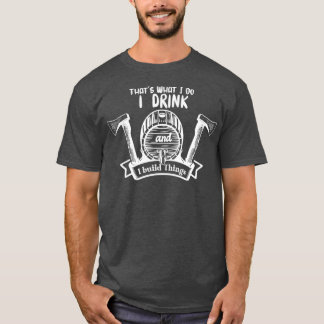 I Drink And Build Things  T-Shirt