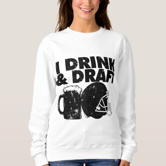 I Drink and Draught funny Fantasy Football draught Sweatshirt (Front)